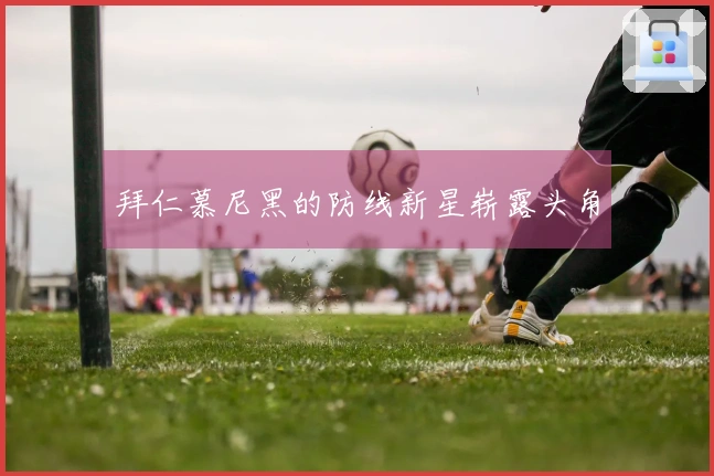 拜仁慕尼黑的防线新星崭露头角